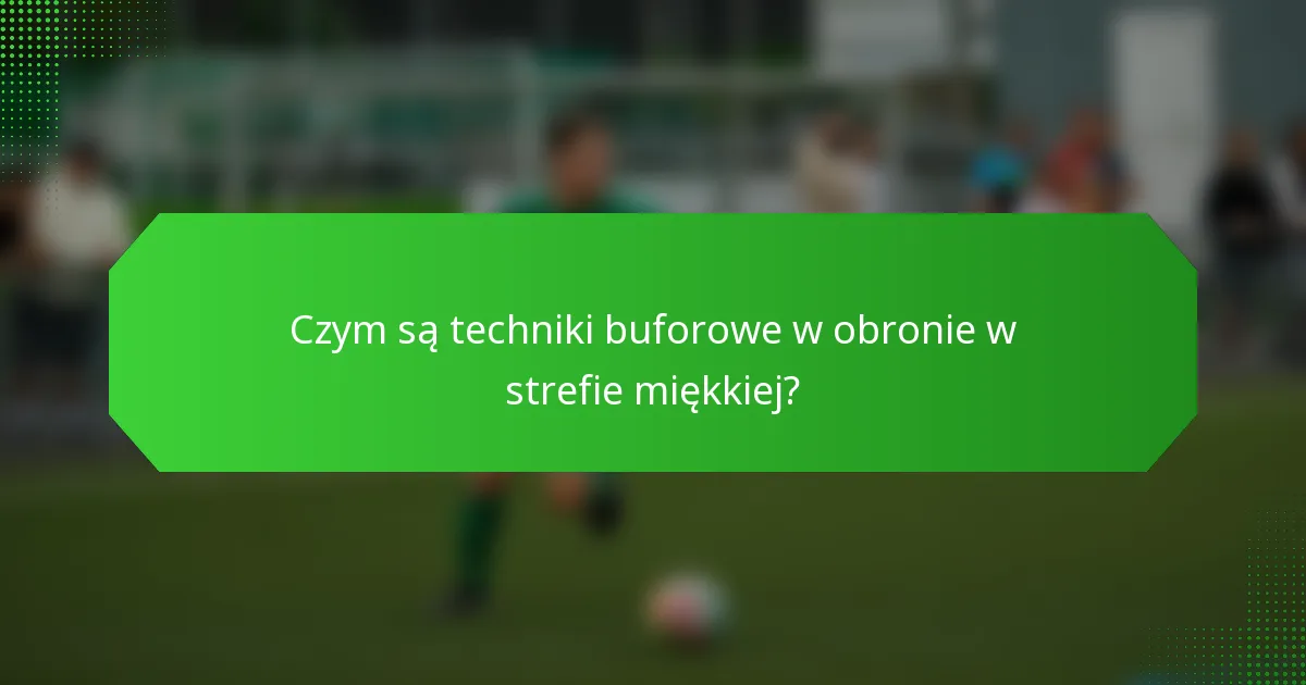 Czym są techniki buforowe w obronie w strefie miękkiej?
