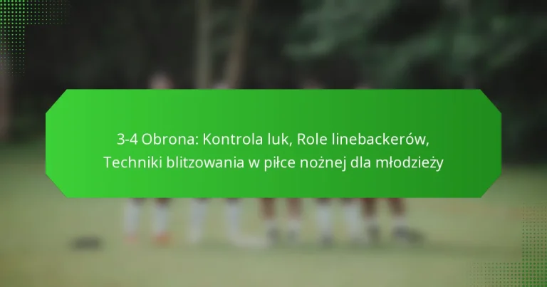 3-4 Obrona: Kontrola luk, Role linebackerów, Techniki blitzowania w piłce nożnej dla młodzieży
