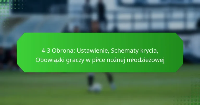 4-3 Obrona: Ustawienie, Schematy krycia, Obowiązki graczy w piłce nożnej młodzieżowej