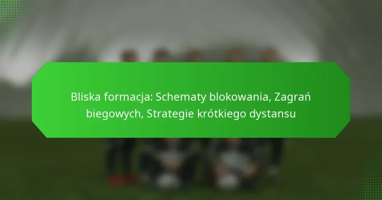 Bliska formacja: Schematy blokowania, Zagrań biegowych, Strategie krótkiego dystansu
