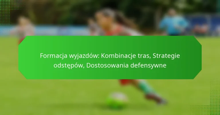 Formacja wyjazdów: Kombinacje tras, Strategie odstępów, Dostosowania defensywne