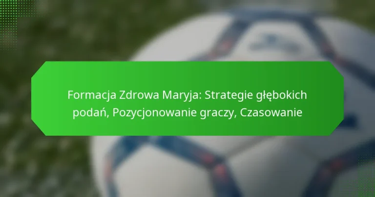Formacja Zdrowa Maryja: Strategie głębokich podań, Pozycjonowanie graczy, Czasowanie