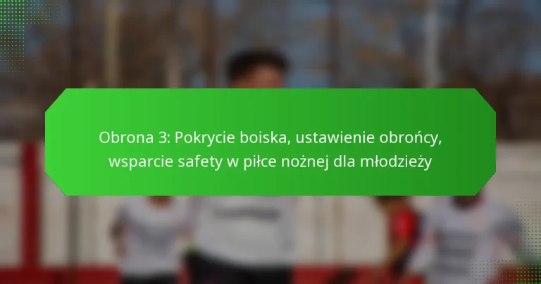Obrona 3: Pokrycie boiska, ustawienie obrońcy, wsparcie safety w piłce nożnej dla młodzieży
