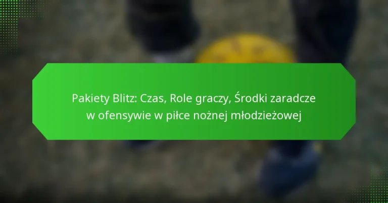 Pakiety Blitz: Czas, Role graczy, Środki zaradcze w ofensywie w piłce nożnej młodzieżowej