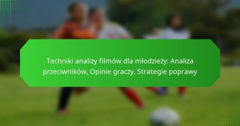 Techniki analizy filmów dla młodzieży: Analiza przeciwników, Opinie graczy, Strategie poprawy
