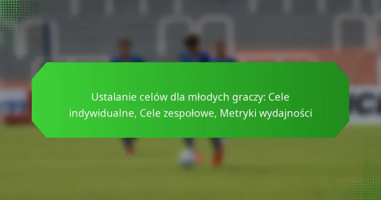 Ustalanie celów dla młodych graczy: Cele indywidualne, Cele zespołowe, Metryki wydajności