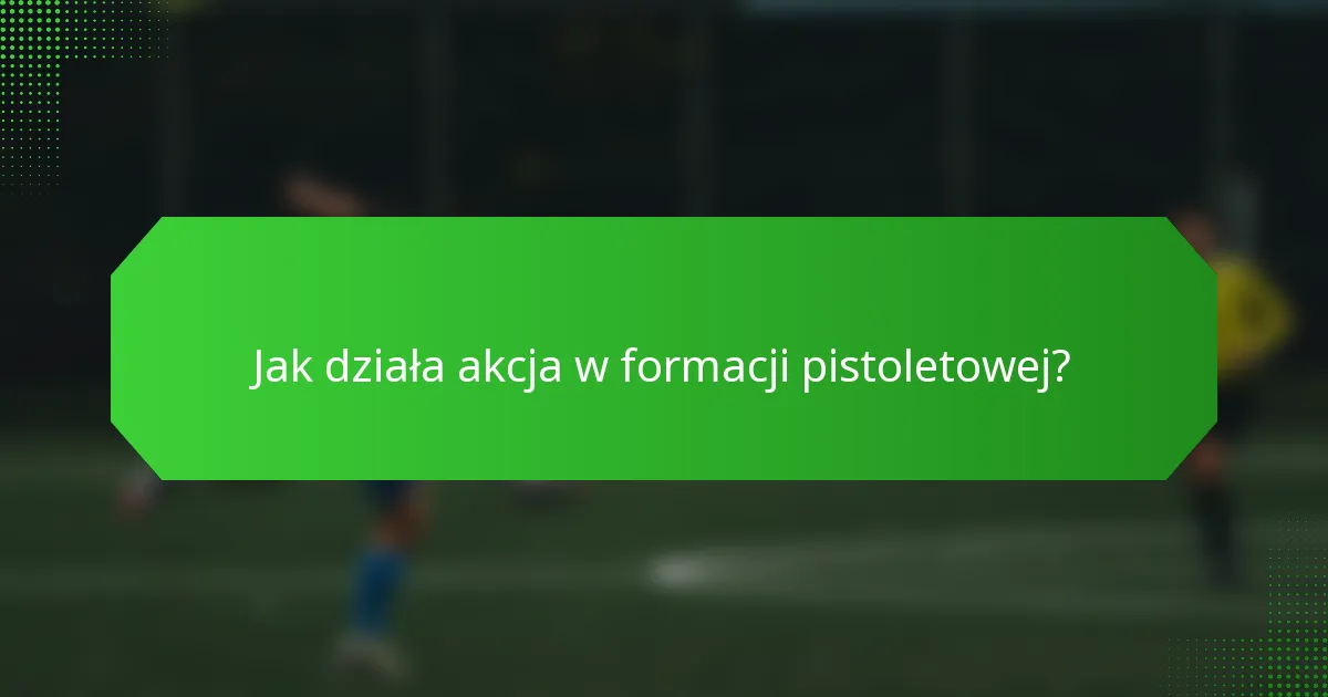 Jak działa akcja w formacji pistoletowej?