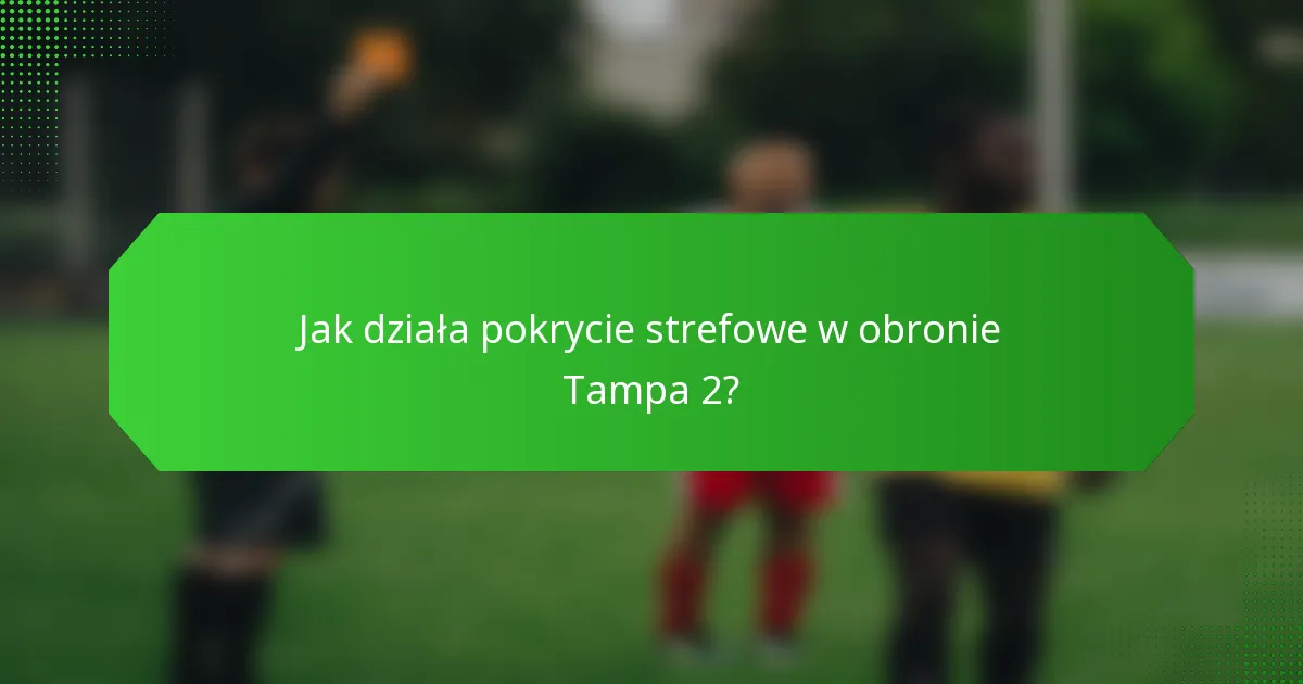 Jak działa pokrycie strefowe w obronie Tampa 2?