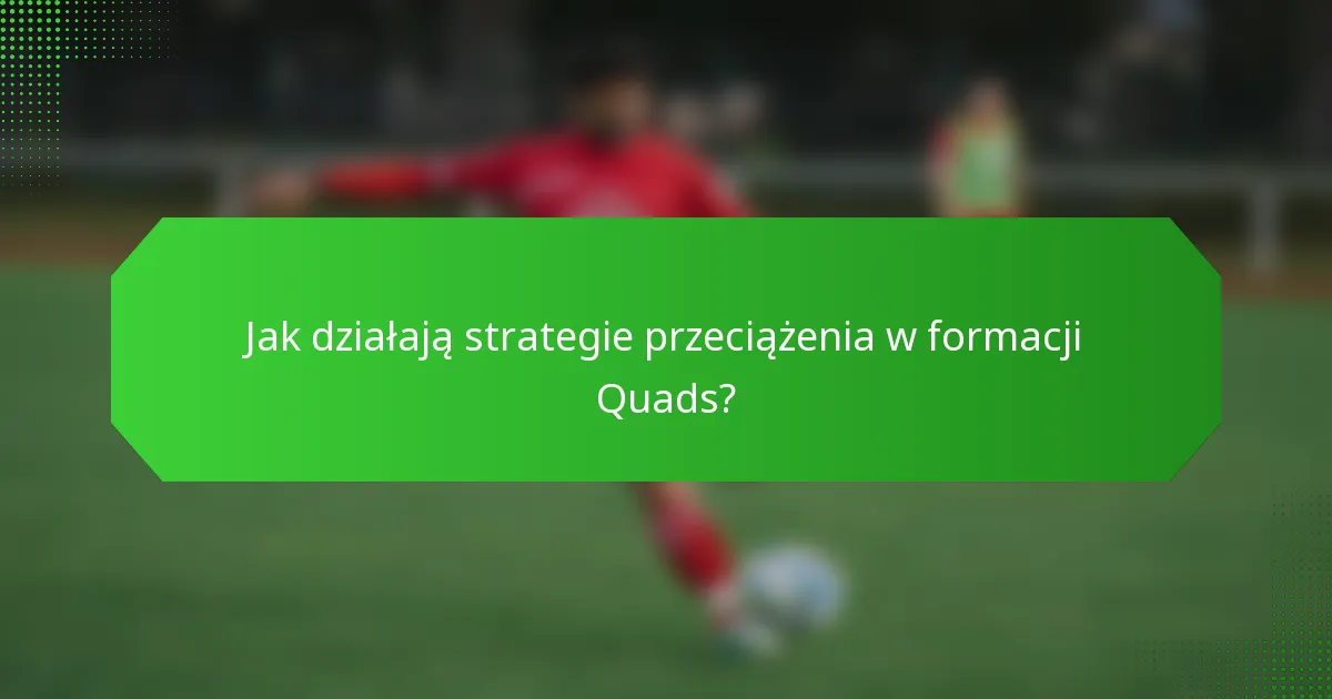 Jak działają strategie przeciążenia w formacji Quads?