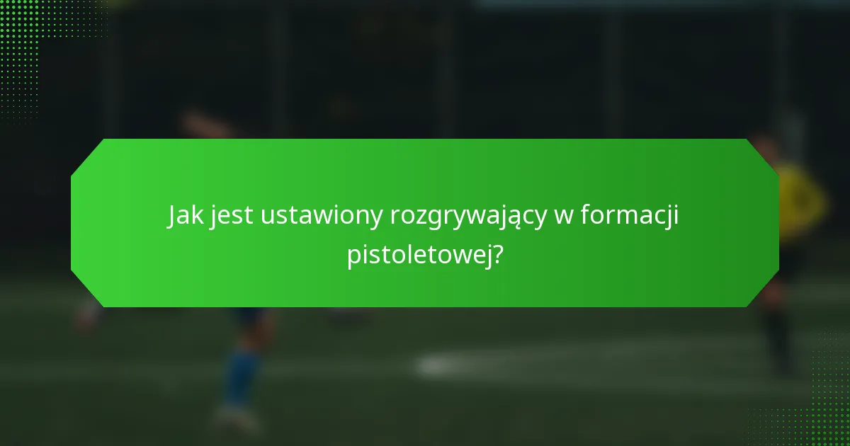 Jak jest ustawiony rozgrywający w formacji pistoletowej?