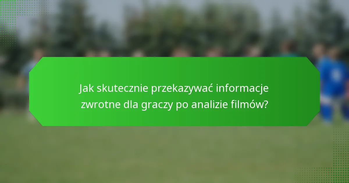 Jak skutecznie przekazywać informacje zwrotne dla graczy po analizie filmów?