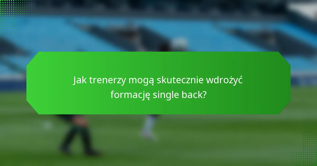 Jak trenerzy mogą skutecznie wdrożyć formację single back?