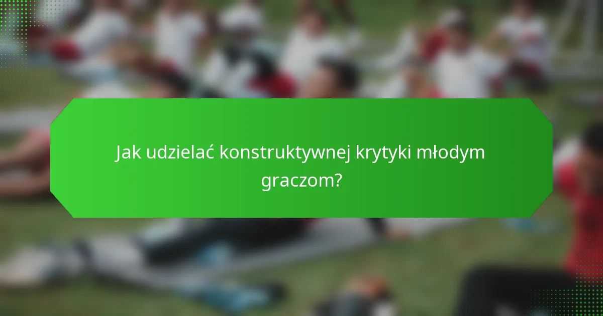 Jak udzielać konstruktywnej krytyki młodym graczom?