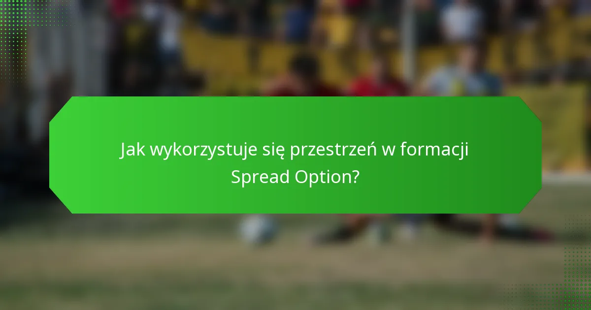 Jak wykorzystuje się przestrzeń w formacji Spread Option?