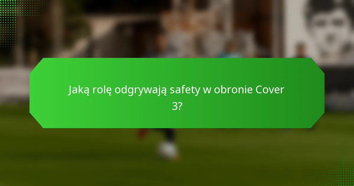 Jaką rolę odgrywają safety w obronie Cover 3?