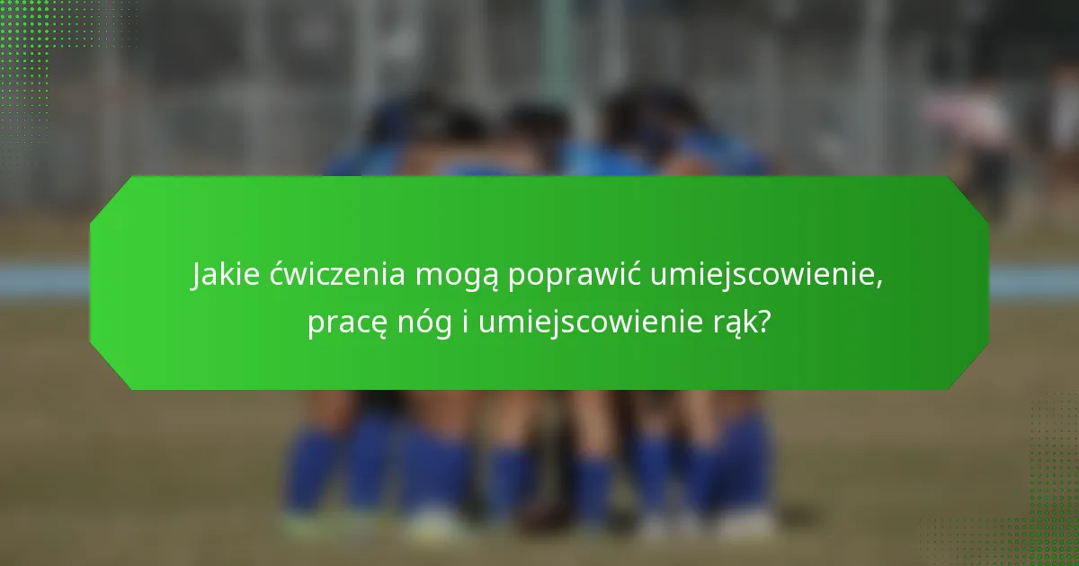 Jakie ćwiczenia mogą poprawić umiejscowienie, pracę nóg i umiejscowienie rąk?