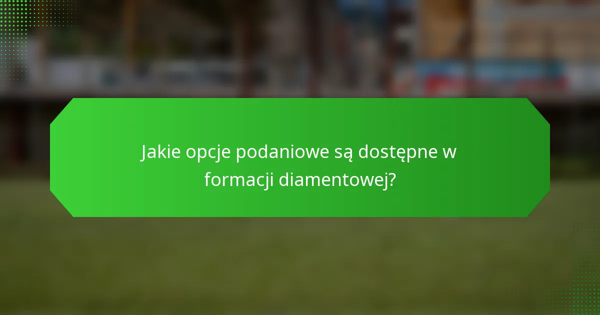 Jakie opcje podaniowe są dostępne w formacji diamentowej?