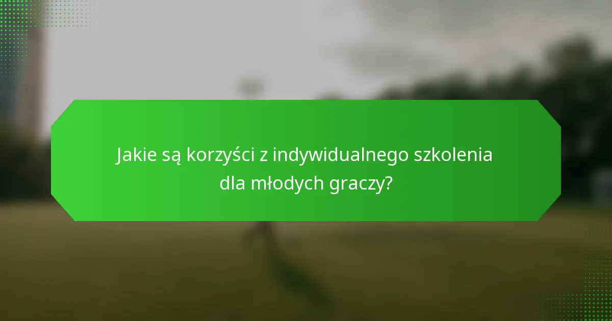 Jakie są korzyści z indywidualnego szkolenia dla młodych graczy?