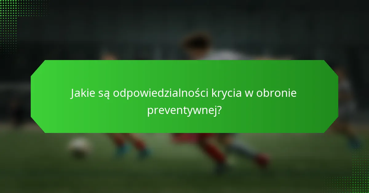 Jakie są odpowiedzialności krycia w obronie preventywnej?