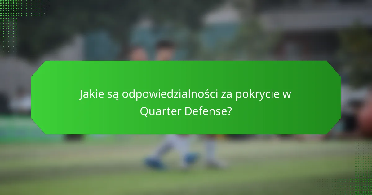 Jakie są odpowiedzialności za pokrycie w Quarter Defense?