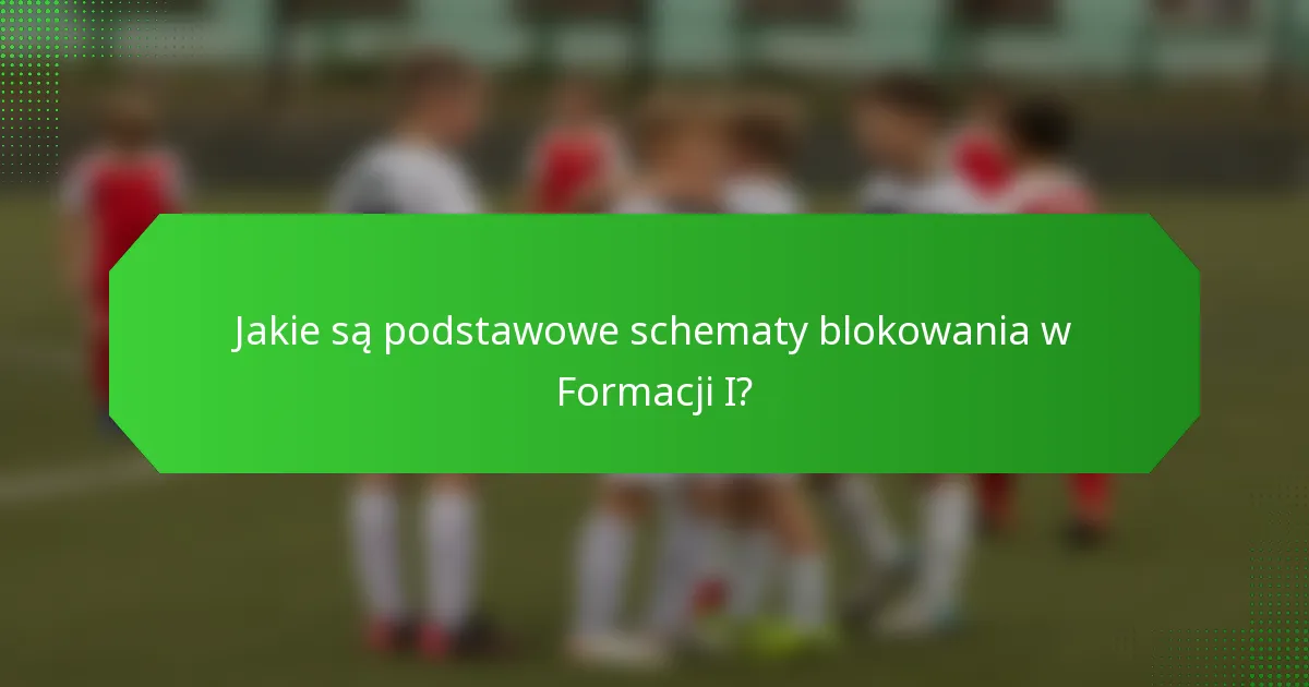 Jakie są podstawowe schematy blokowania w Formacji I?