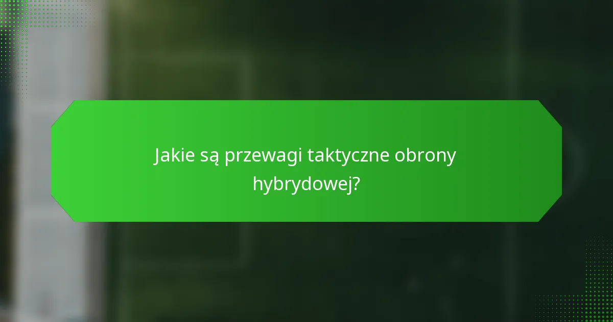 Jakie są przewagi taktyczne obrony hybrydowej?
