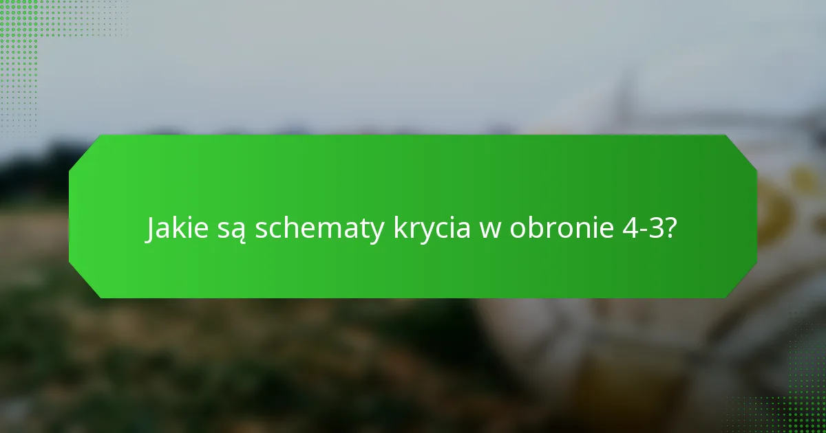 Jakie są schematy krycia w obronie 4-3?