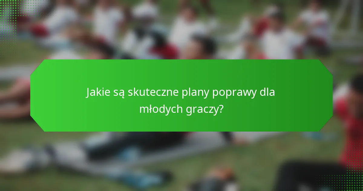 Jakie są skuteczne plany poprawy dla młodych graczy?
