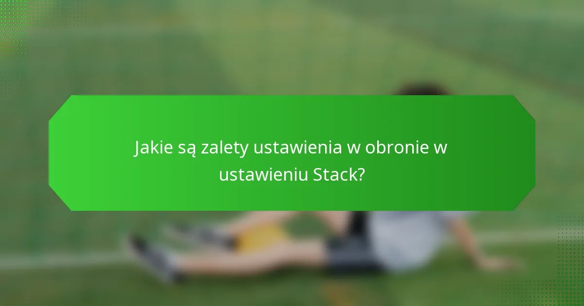 Jakie są zalety ustawienia w obronie w ustawieniu Stack?