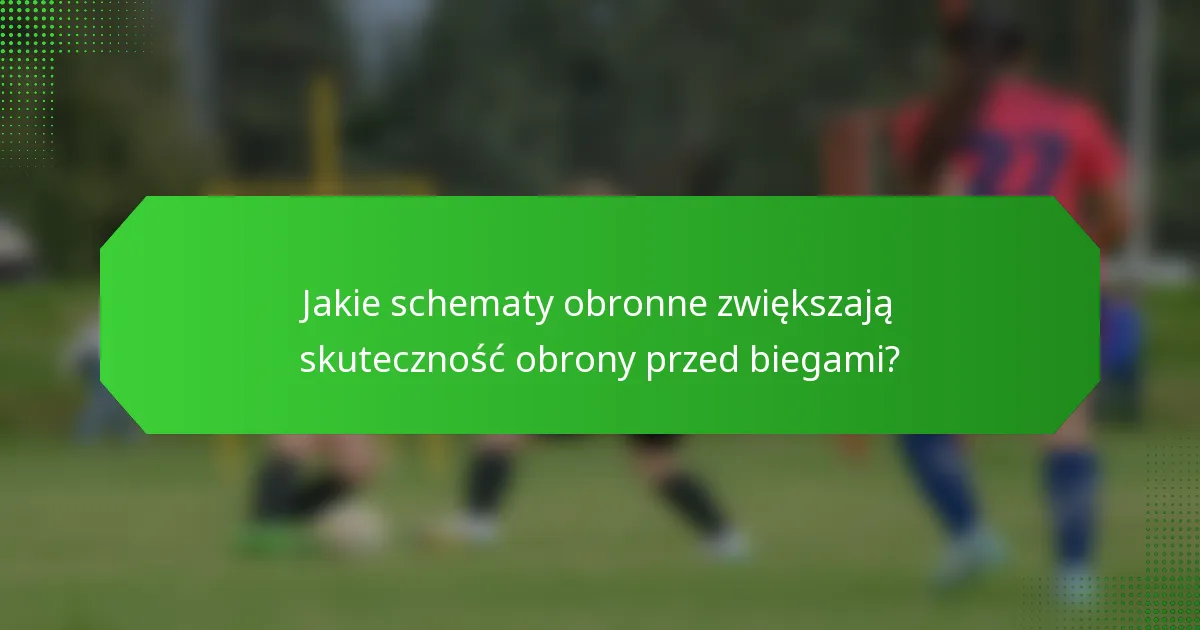 Jakie schematy obronne zwiększają skuteczność obrony przed biegami?