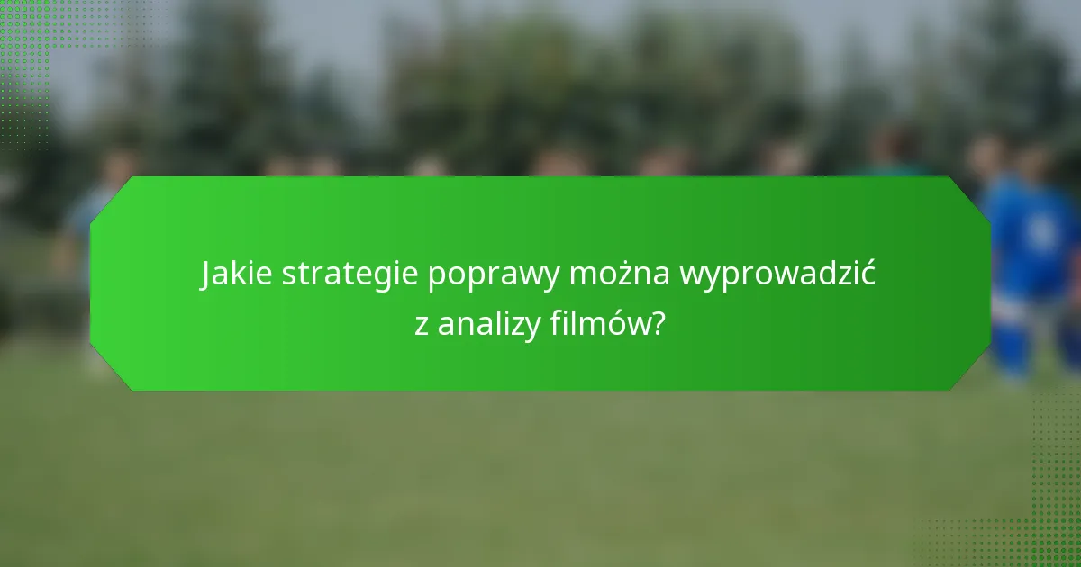 Jakie strategie poprawy można wyprowadzić z analizy filmów?