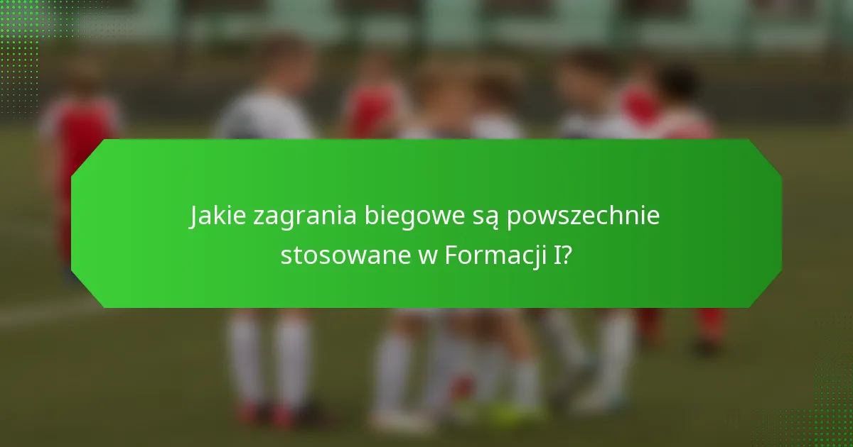 Jakie zagrania biegowe są powszechnie stosowane w Formacji I?