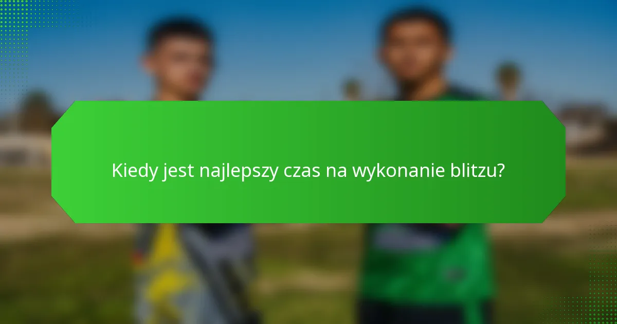 Kiedy jest najlepszy czas na wykonanie blitzu?